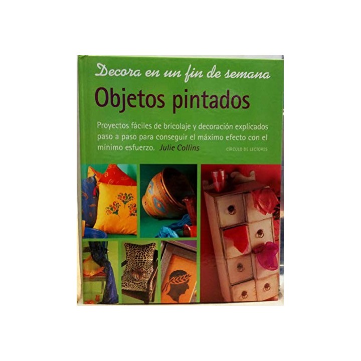 OBJETOS PINTADOS. Proyectos fáciles de bricolaje y decoración explicados paso a paso para conseguir el máximo efecto con el míni